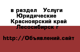  в раздел : Услуги » Юридические . Красноярский край,Лесосибирск г.